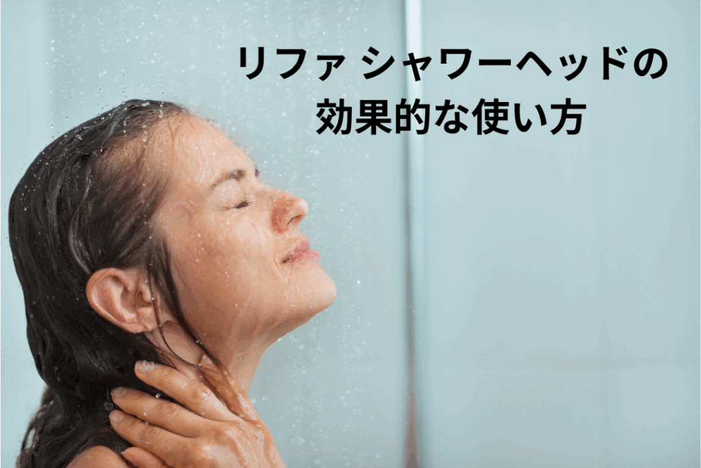 リファ シャワーヘッドの効果的な使い方