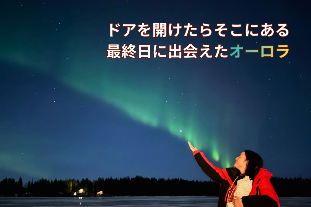 ドアを開けたらそこにある。最終日に出会えたオーロラ