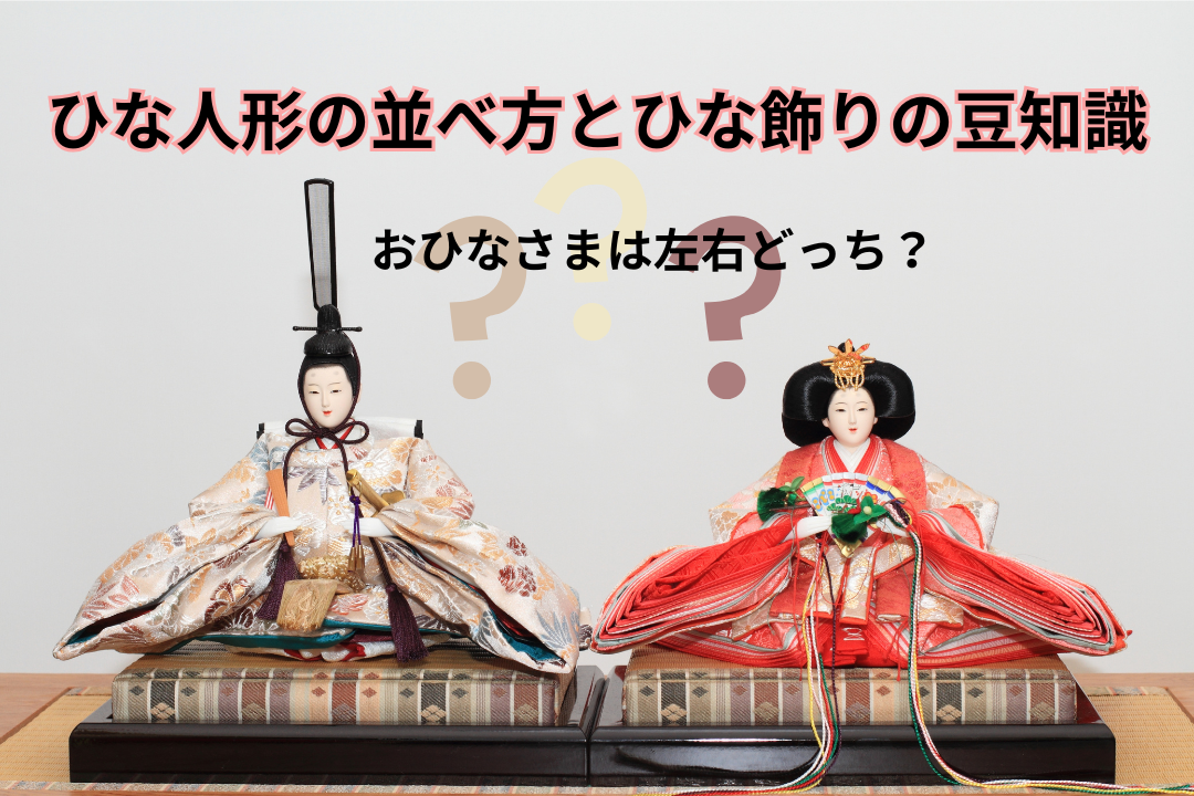ひな人形の並べ方とひな飾りの豆知識【おひなさまは左右どっち？】